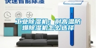工业除湿机：耐高温防爆除湿机怎么选择