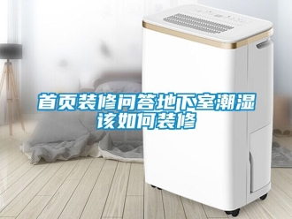 企业新闻首页装修问答地下室潮湿该如何装修