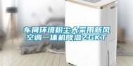 车间环境粉尘大采用新风空调一体机降温ZGKT