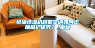 恒温恒湿机精密空调如何正确维护保养？_重复