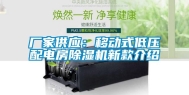 厂家供应：移动式低压配电房除湿机新款介绍