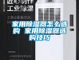 行业新闻家用除湿器怎么选购 家用除湿器选购技巧
