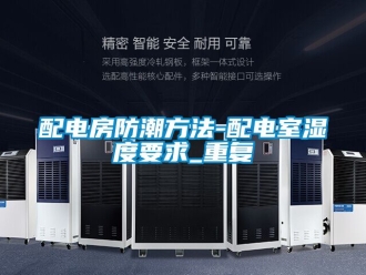 常见问题配电房防潮方法-配电室湿度要求_重复