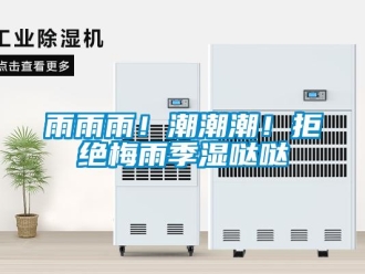 知识百科雨雨雨！潮潮潮！拒绝梅雨季湿哒哒