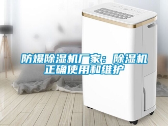 企业新闻防爆除湿机厂家：除湿机正确使用和维护