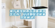 餐厅餐馆阴雨天地面潮湿怎么办？安诗曼除湿机来帮你解决！
