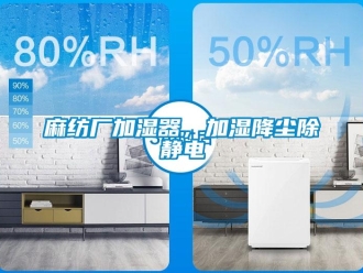 行业新闻麻纺厂加湿器，加湿降尘除静电