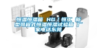 恒温恒湿箱 HG／恒工 新型可程式恒温恒湿试验箱 厂家电话东莞