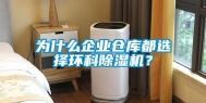 为什么企业仓库都选择环科除湿机？