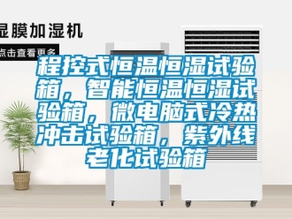 知识百科程控式恒温恒湿试验箱，智能恒温恒湿试验箱，微电脑式冷热冲击试验箱，紫外线老化试验箱