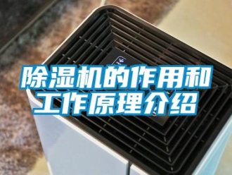 企业新闻除湿机的作用和工作原理介绍