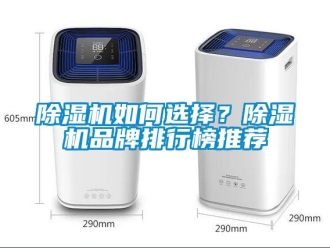 企业新闻除湿机如何选择？除湿机品牌排行榜推荐