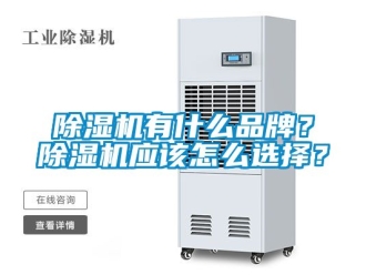 企业新闻除湿机有什么品牌？除湿机应该怎么选择？
