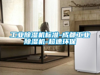 常见问题工业除湿机标准-成都工业除湿机-超速环保