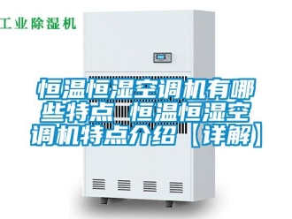 知识百科恒温恒湿空调机有哪些特点 恒温恒湿空调机特点介绍【详解】