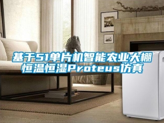 知识百科基于51单片机智能农业大棚恒温恒湿Proteus仿真