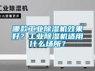 常见问题哪款工业除湿机效果好？工业除湿机适用什么场所？