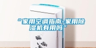 “家用空调指南-家用除湿机有用吗”