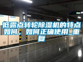常见问题低露点转轮除湿机的特点如何，如何正确使用_重复