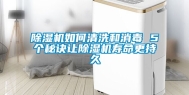 除湿机如何清洗和消毒 5个秘诀让除湿机寿命更持久