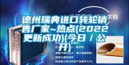 德州瑞典进口转轮销售厂家~热点(2022更新成功)(今日／公开)