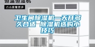 卫生间除湿机一天开多久合适 除湿机选购小技巧