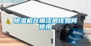 除湿机在喷漆房该如何使用