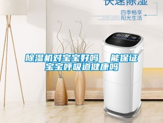 行业新闻除湿机对宝宝好吗  能保证宝宝呼吸道健康吗
