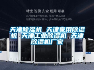 企业新闻天津除湿机 天津家用除湿机 天津工业除湿机 天津除湿机厂家