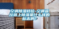 空调除湿档位-空调遥控器上除湿是什么样的标志啊？