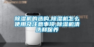 除湿机的选购,除湿机怎么使用及注意事项,除湿机清洗和保养