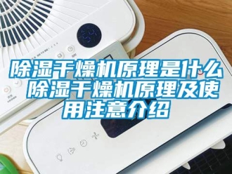 企业新闻除湿干燥机原理是什么 除湿干燥机原理及使用注意介绍