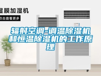 知识百科辐射空调-调温除湿机和恒温除湿机的工作原理