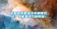 总是感觉很湿冷或者很怕冷？可能是这几种原因！