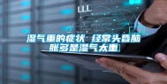 湿气重的症状 经常头昏脑胀多是湿气太重