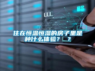 知识百科住在恒温恒湿的房子里是种什么体验？ ？