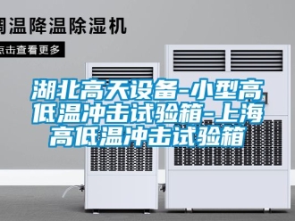 常见问题湖北高天设备-小型高低温冲击试验箱-上海高低温冲击试验箱