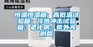 恒温恒湿箱; 高低温试验箱; 冷热冲击试验箱; 老化房; 紫外光耐腐