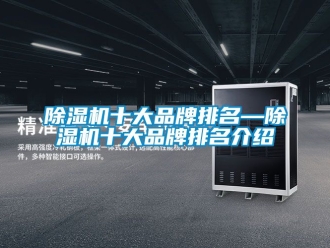 企业新闻除湿机十大品牌排名—除湿机十大品牌排名介绍
