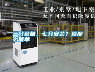 行业新闻三分设备，七分安装？没那么简单
