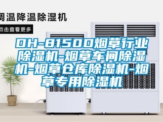 企业新闻DH-8150D烟草行业除湿机-烟草车间除湿机-烟草仓库除湿机-烟草专用除湿机