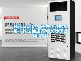 常见问题长沙除湿机！长沙工业除湿机！长沙抽湿器！长沙工业抽湿器！