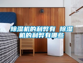企业新闻除湿机的利弊有 除湿机的利弊有哪些