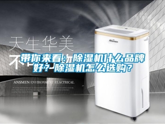 企业新闻带你来看：除湿机什么品牌好？除湿机怎么选购？
