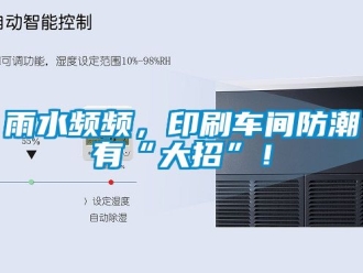 常见问题雨水频频，印刷车间防潮有“大招”！