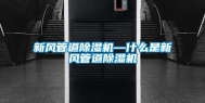 新风管道除湿机—什么是新风管道除湿机