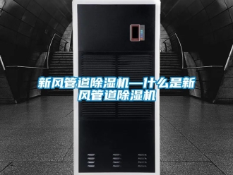 常见问题新风管道除湿机—什么是新风管道除湿机