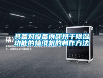 行业新闻具备对设备内部烘干除湿功能的植绒机的制作方法