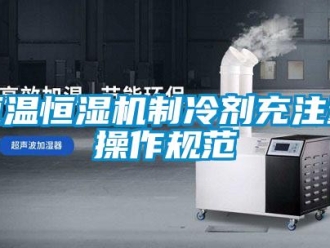 行业新闻恒温恒湿机制冷剂充注量操作规范