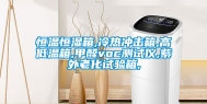 恒温恒湿箱,冷热冲击箱,高低温箱,甲醛voc测试仪,紫外老化试验箱,